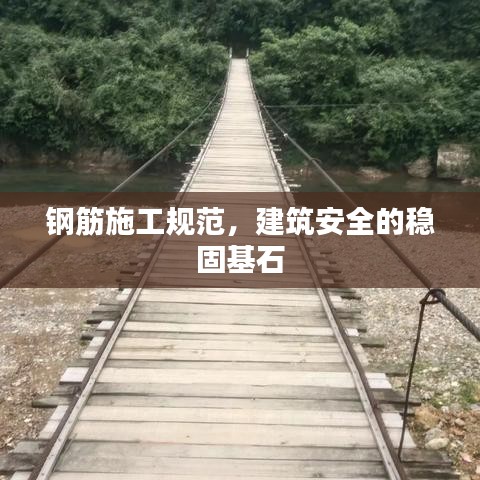 鋼筋施工規(guī)范，建筑安全的穩(wěn)固基石