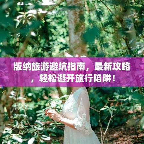 版納旅游避坑指南，最新攻略，輕松避開(kāi)旅行陷阱！