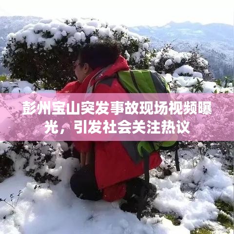 彭州寶山突發(fā)事故現(xiàn)場(chǎng)視頻曝光，引發(fā)社會(huì)關(guān)注熱議