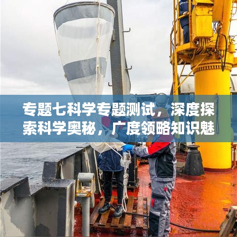 專題七科學(xué)專題測試，深度探索科學(xué)奧秘，廣度領(lǐng)略知識(shí)魅力