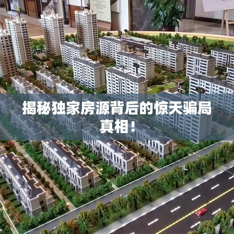 揭秘獨(dú)家房源背后的驚天騙局真相！