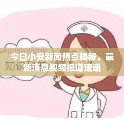 今日小安新聞熱點揭秘，最新消息視頻報道速遞