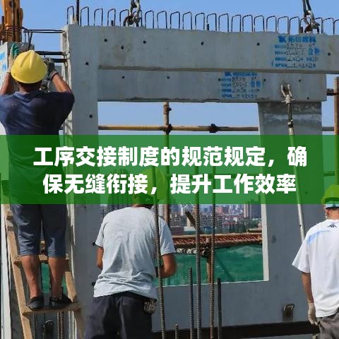 工序交接制度的規(guī)范規(guī)定，確保無縫銜接，提升工作效率