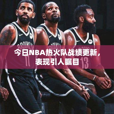 今日NBA熱火隊(duì)?wèi)?zhàn)績(jī)更新，表現(xiàn)引人矚目