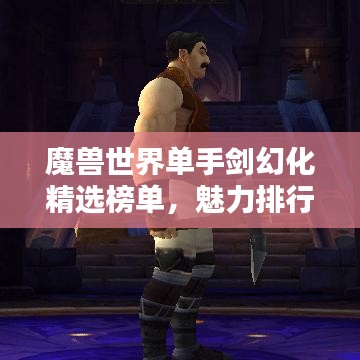 魔獸世界單手劍幻化精選榜單，魅力排行TOP！
