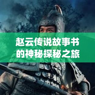 趙云傳說故事書的神秘探秘之旅，百度帶你領(lǐng)略傳奇風(fēng)采