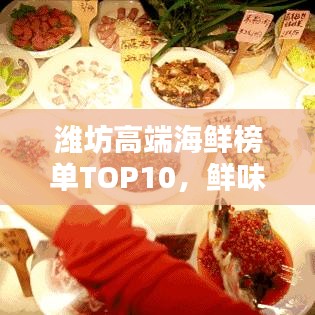 濰坊高端海鮮榜單TOP10，鮮味盛宴，你不可不知的海鮮佳肴！