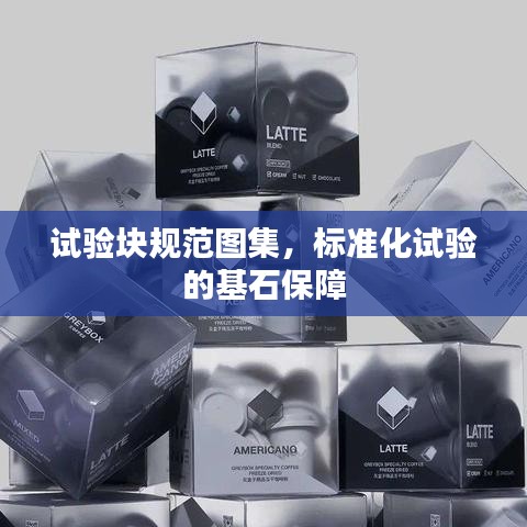 試驗(yàn)塊規(guī)范圖集，標(biāo)準(zhǔn)化試驗(yàn)的基石保障