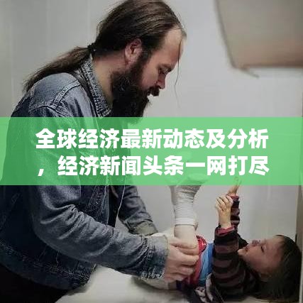 全球經(jīng)濟最新動態(tài)及分析，經(jīng)濟新聞頭條一網(wǎng)打盡