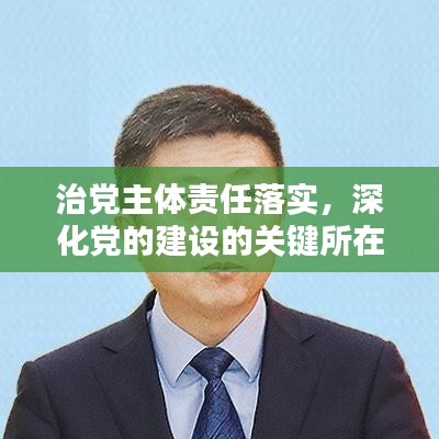 治黨主體責(zé)任落實，深化黨的建設(shè)的關(guān)鍵所在之道