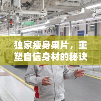 獨(dú)家瘦身果片，重塑自信身材的秘訣！
