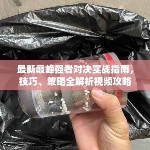 最新巔峰強(qiáng)者對(duì)決實(shí)戰(zhàn)指南，技巧、策略全解析視頻攻略