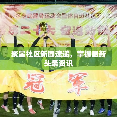 聚星社區(qū)新聞速遞，掌握最新頭條資訊