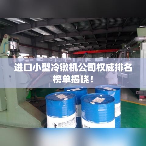 進(jìn)口小型冷鐓機(jī)公司權(quán)威排名榜單揭曉！