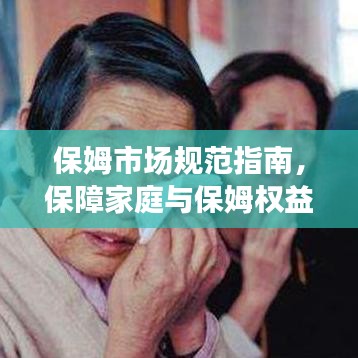 保姆市場規(guī)范指南，保障家庭與保姆權(quán)益的必修課！