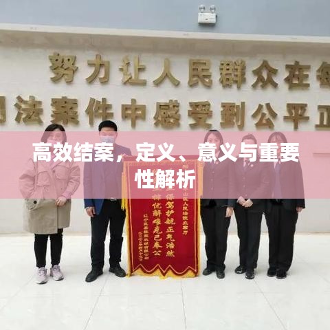 高效結(jié)案，定義、意義與重要性解析