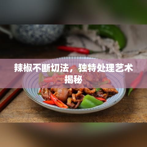 辣椒不斷切法，獨(dú)特處理藝術(shù)揭秘