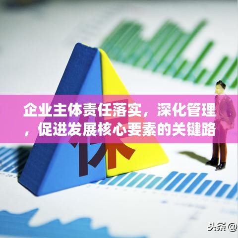 企業(yè)主體責(zé)任落實，深化管理，促進發(fā)展核心要素的關(guān)鍵路徑