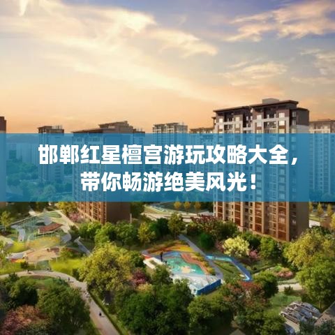 邯鄲紅星檀宮游玩攻略大全，帶你暢游絕美風(fēng)光！