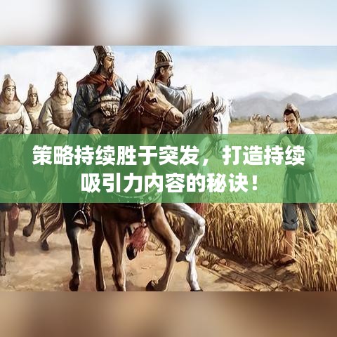 策略持續(xù)勝于突發(fā)，打造持續(xù)吸引力內(nèi)容的秘訣！