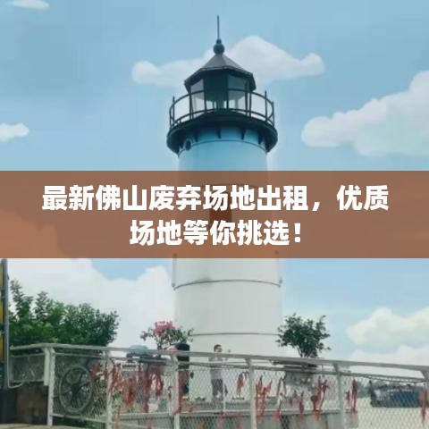 最新佛山廢棄場地出租，優(yōu)質(zhì)場地等你挑選！