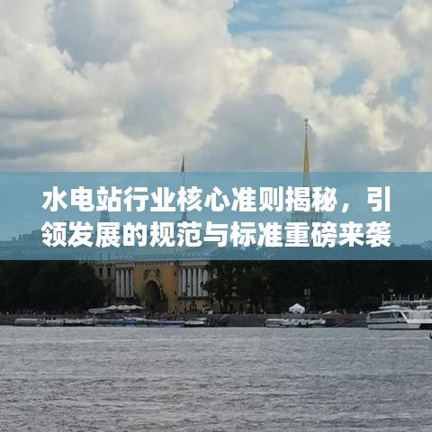 水電站行業(yè)核心準則揭秘，引領(lǐng)發(fā)展的規(guī)范與標準重磅來襲！