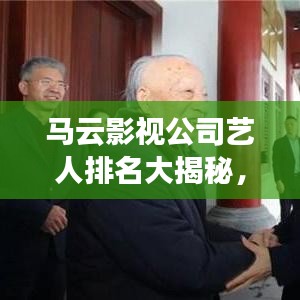 馬云影視公司藝人排名大揭秘，一線明星榜單曝光！