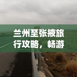 蘭州至張掖旅行攻略，暢游絲路之旅
