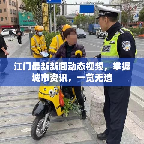 江門最新新聞動態(tài)視頻，掌握城市資訊，一覽無遺