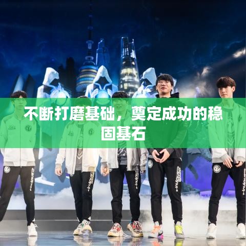不斷打磨基礎，奠定成功的穩(wěn)固基石