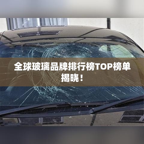 全球玻璃品牌排行榜TOP榜單揭曉！