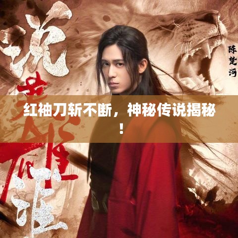 紅袖刀斬不斷，神秘傳說揭秘！