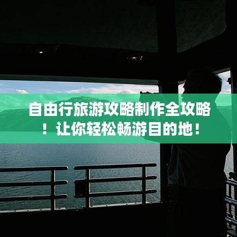 自由行旅游攻略制作全攻略！讓你輕松暢游目的地！
