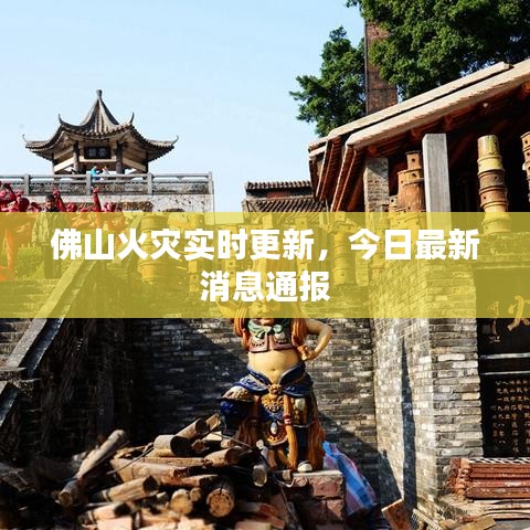 佛山火災實時更新，今日最新消息通報