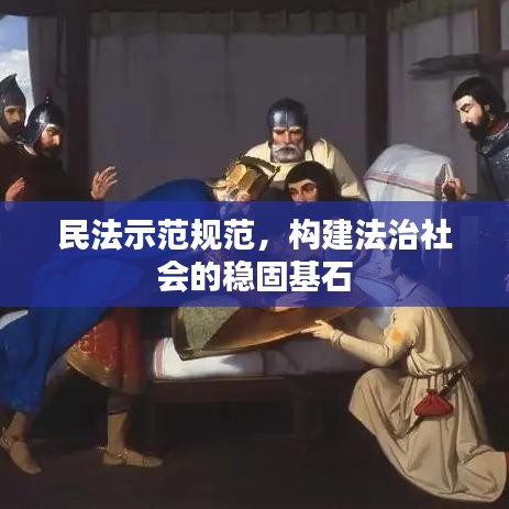 民法示范規(guī)范，構(gòu)建法治社會(huì)的穩(wěn)固基石