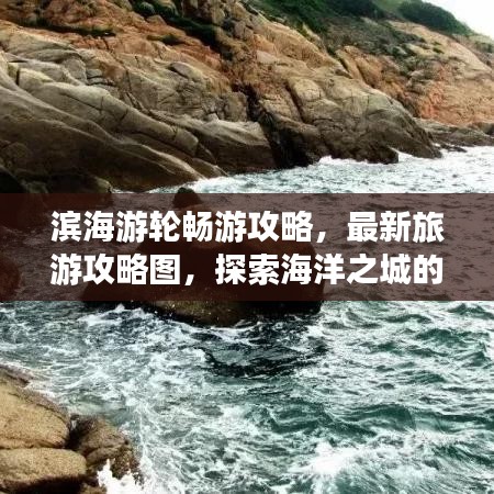 濱海游輪暢游攻略，最新旅游攻略圖，探索海洋之城的夢幻路線