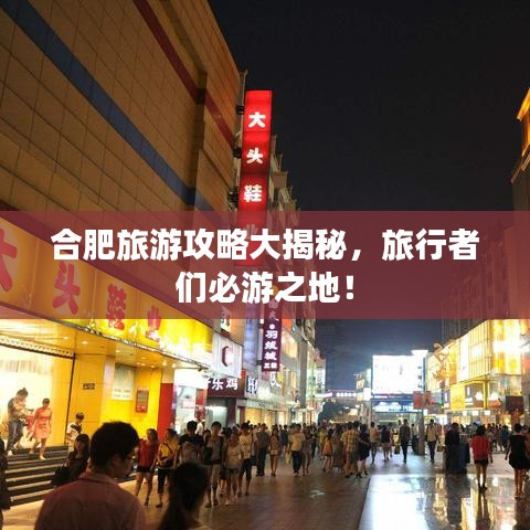 合肥旅游攻略大揭秘，旅行者們必游之地！